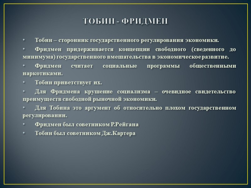 ТОБИН - ФРИДМЕН Тобин – сторонник государственного регулирования экономики.  Фридмен придерживается концепции свободного